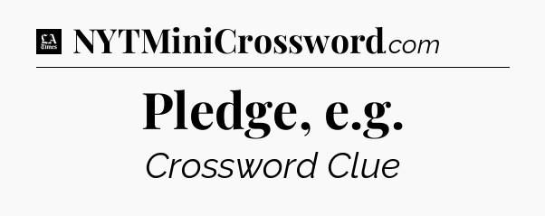 Pledge, e.g - LA Times Crossword