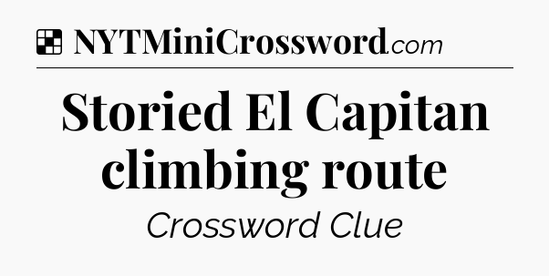Solution: Storied El Capitan climbing route - NYT Crossword