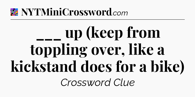 ___ up (keep from toppling over, like a kickstand does for a bike) Crossword Clue