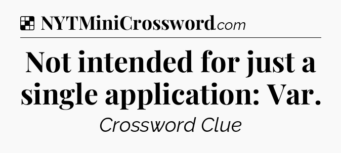 Solution: Not intended for just a single application: Var - NYT Crossword