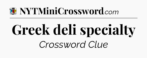 Greek deli specialty Crossword Clue