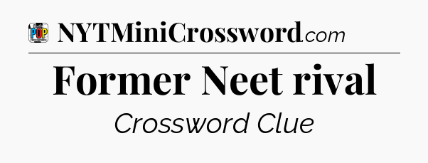 Former Neet rival Crossword Clue