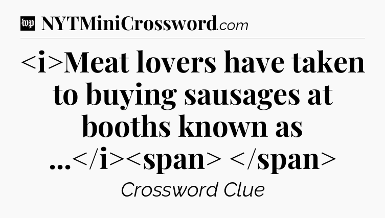 Meat lovers have taken to buying sausages at booths known as ...
 Crossword Clue