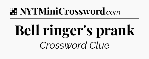 Solution: Bell ringer's prank - NYT Crossword