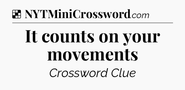 Solution: It counts on your movements - NYT Crossword