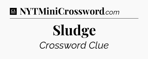 Sludge - LA Times Crossword