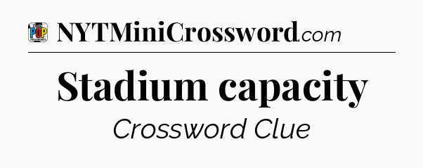 Stadium capacity Crossword Clue
