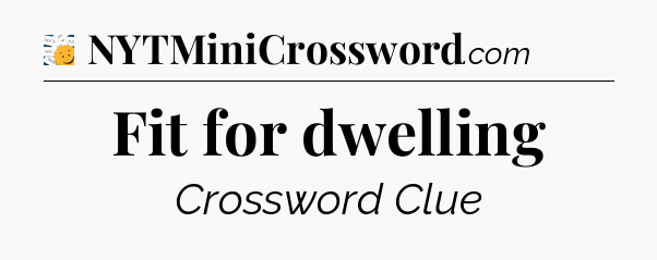 Fit for dwelling - 7 Little Words