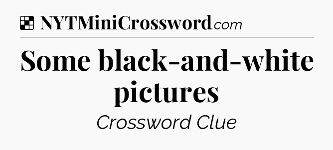 Solution: Some black-and-white pictures - NYT Crossword