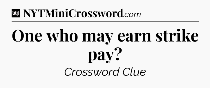 One who may earn strike pay Crossword Clue