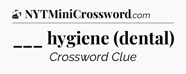 ___ hygiene (dental) - Daily Themed Classic Crossword