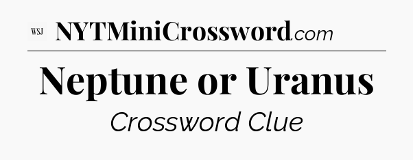 Neptune or Uranus - WSJ Crossword