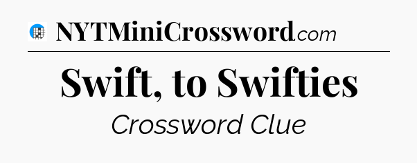 Swift, to Swifties Crossword Clue