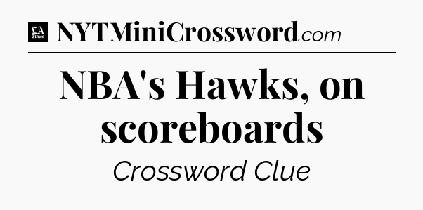 NBA's Hawks, on scoreboards - LA Times Crossword