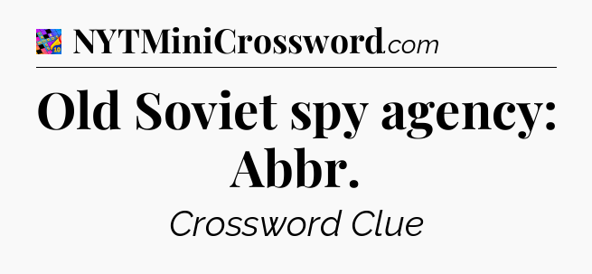 Old Soviet spy agency: Abbr Crossword Clue