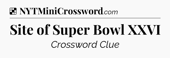 Solution: Site of Super Bowl XXVI - NYT Crossword