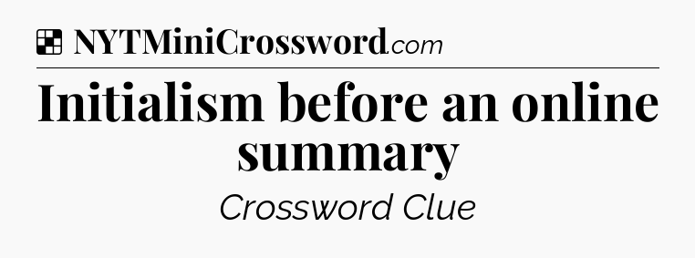 Solution: Initialism before an online summary - NYT Crossword