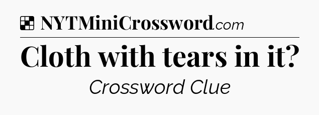 Solution: Cloth with tears in it - NYT Crossword