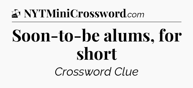 Soon-to-be alums, for short - Daily Themed Classic Crossword