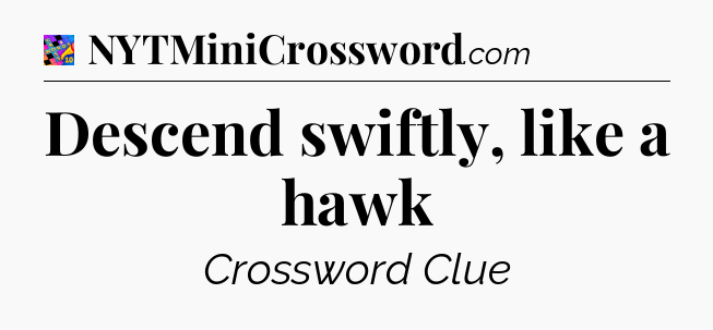 Descend swiftly, like a hawk Crossword Clue