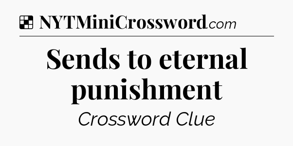 Solution: Sends to eternal punishment - NYT Crossword