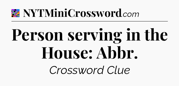 Person serving in the House: Abbr Crossword Clue