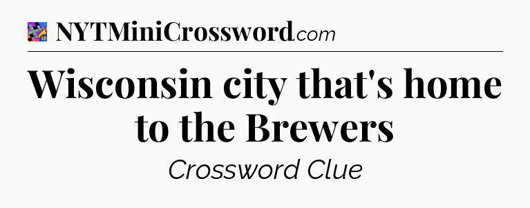 Wisconsin city that's home to the Brewers Crossword Clue