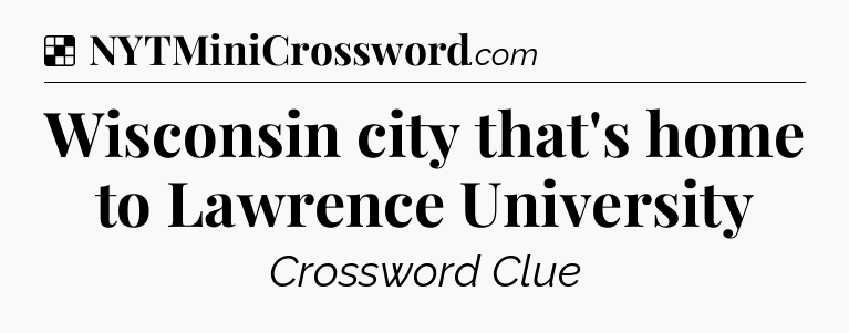 Solution: Wisconsin city that's home to Lawrence University - NYT Crossword