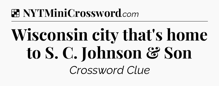 Solution: Wisconsin city that's home to S. C. Johnson & Son - NYT Crossword