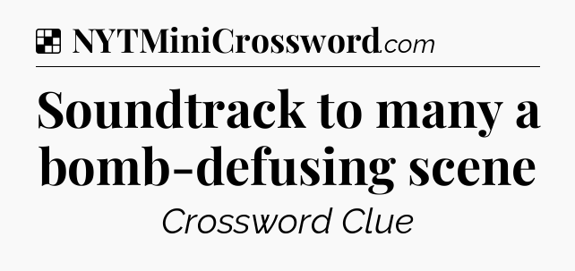 Solution: Soundtrack to many a bomb-defusing scene - NYT Crossword