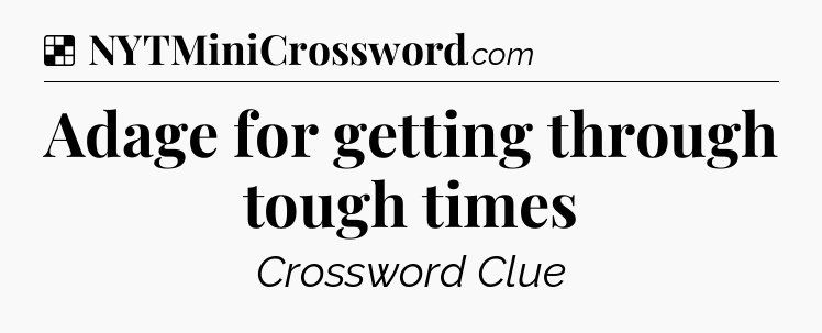 Solution: Adage for getting through tough times - NYT Crossword