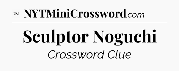 Sculptor Noguchi - WSJ Crossword