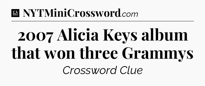 2007 Alicia Keys album that won three Grammys - LA Times Crossword