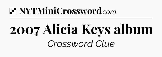 Solution: 2007 Alicia Keys album - NYT Crossword