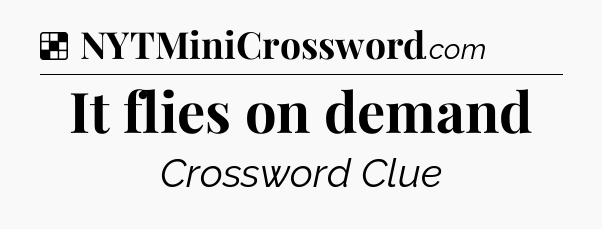 Solution: It flies on demand - NYT Crossword
