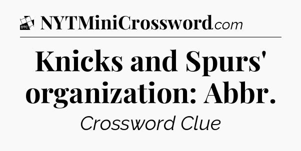 Knicks and Spurs' organization: Abbr - Daily Themed Classic Crossword