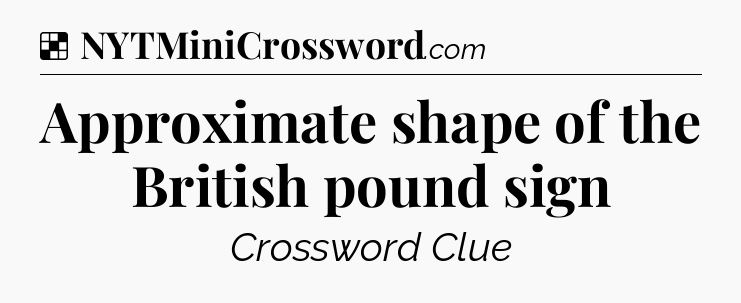 Solution: Approximate shape of the British pound sign - NYT Crossword