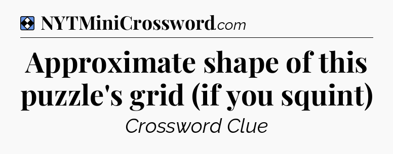 Solution: Approximate shape of this puzzle's grid (if you squint) - NYT Mini Crossword