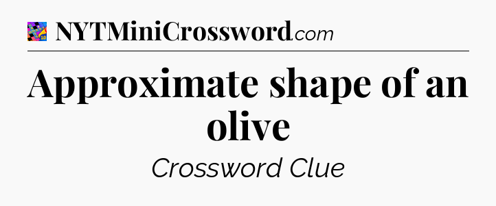 Approximate shape of an olive Crossword Clue