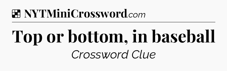Solution: Top or bottom, in baseball - NYT Crossword