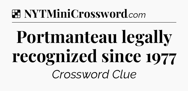 Solution: Portmanteau legally recognized since 1977 - NYT Crossword