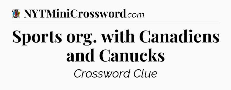 Sports org. with Canadiens and Canucks Crossword Clue