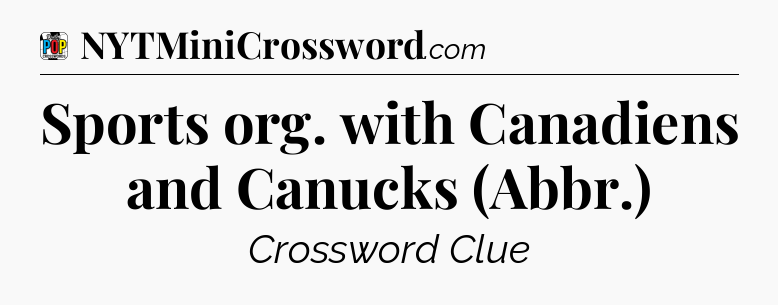 Sports org. with Canadiens and Canucks (Abbr.) Crossword Clue