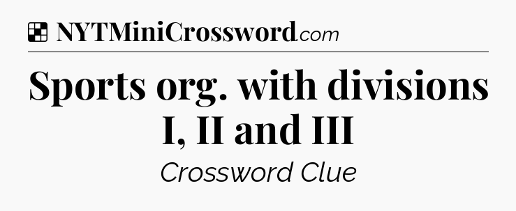 Solution: Sports org. with divisions I, II and III - NYT Crossword