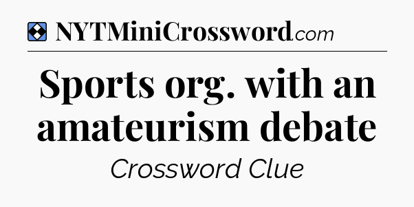 Solution: Sports org. with an amateurism debate - NYT Mini Crossword