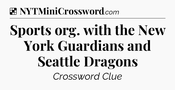 Solution: Sports org. with the New York Guardians and Seattle Dragons - NYT Crossword