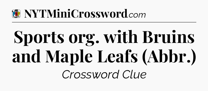Sports org. with Bruins and Maple Leafs (Abbr.) Crossword Clue