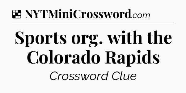 Solution: Sports org. with the Colorado Rapids - NYT Crossword