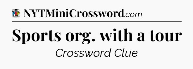 Sports org. with a tour Crossword Clue