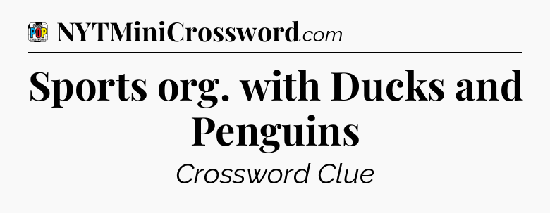 Sports org. with Ducks and Penguins Crossword Clue